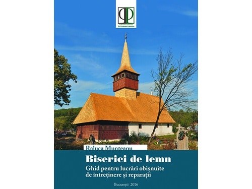 Biserici de lemn. Ghid pentru lucrări obişnuite de întreţinere şi reparaţii/ Pro Patrimonio 2016, versiunea în limba română