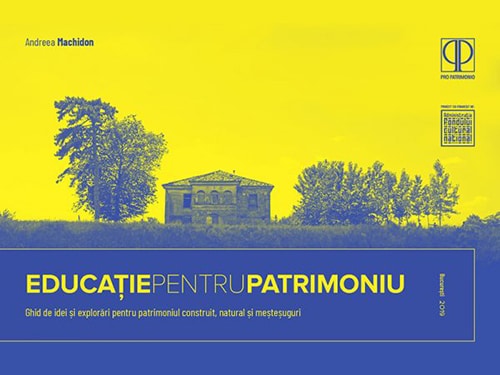 Educaţie pentru patrimoniu. Ghid de idei şi explorări pentru patrimonial construit, natural şi meşteşuguri/ Pro Patrimonio 2019